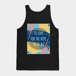 To Live For The Hope Of It All Tank Top